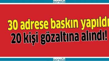 20 KİŞİ G&Ouml;ZALTINA ALINDI!