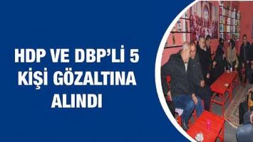 HDP VE DBP&rsquo;Lİ 5 KİŞİ G&Ouml;ZALTINA ALINDI