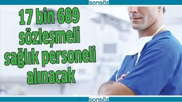 17 BİN 689 S&Ouml;ZLEŞMELİ SAĞLIK PERSONELİ ALINACAK