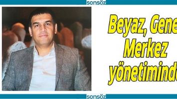 BEYAZ, GENEL MERKEZ Y&Ouml;NETİMİNDE