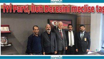 İYİ PARTİ, İLUH DERESİNİ MECLİSE TAŞIDI