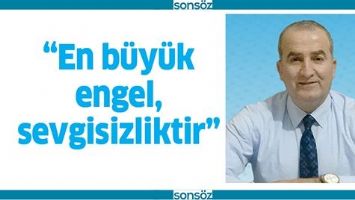 &ldquo;EN B&Uuml;Y&Uuml;K ENGEL, SEVGİSİZLİKTİR&rdquo;