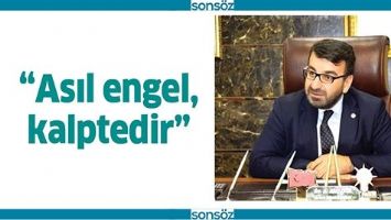 &ldquo;ASIL ENGEL, KALPTEDİR&rdquo;