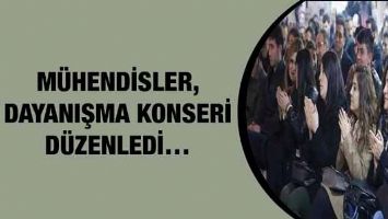 M&Uuml;HENDİSLER, DAYANIŞMA KONSERİ D&Uuml;ZENLEDİ&hellip;