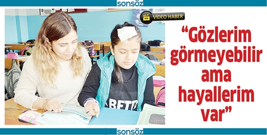 &ldquo;G&Ouml;ZLERİM G&Ouml;RMEYEBİLİR AMA HAYALLERİM VAR&rdquo;