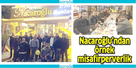 NACAROĞLU&rsquo;NDAN &Ouml;RNEK MİSAFİRPERVERLİK
