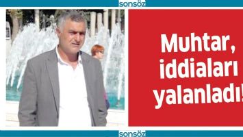 MUHTAR, İDDİALARI YALANLADI!