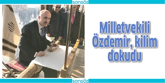 MİLLETVEKİLİ &Ouml;ZDEMİR, KİLİM DOKUDU