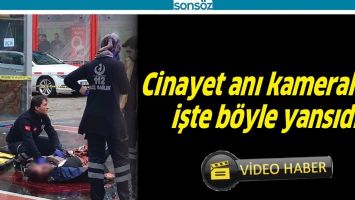 CİNAYET ANI KAMERALARA İŞTE B&Ouml;YLE YANSIDI