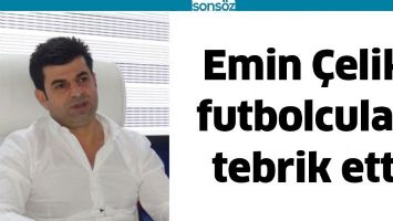 EMİN &Ccedil;ELİK, FUTBOLCULARI TEBRİK ETTİ