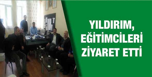 YILDIRIM, EĞİTİMCİLERİ ZİYARET ETTİ