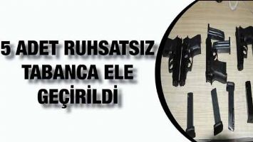 5 ADET RUHSATSIZ TABANCA ELE GE&Ccedil;İRİLDİ
