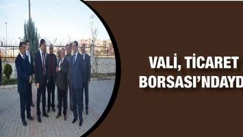 VALİ, TİCARET BORSASI&rsquo;NDAYDI