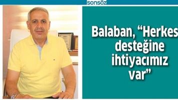 BALABAN, &ldquo;HERKESİN DESTEĞİNE İHTİYACIMIZ VAR&rdquo;