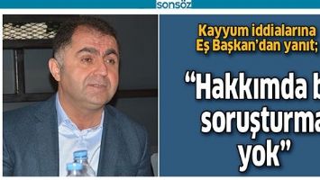 &ldquo;HAKKIMDA BİR SORUŞTURMA YOK&rdquo;