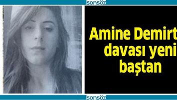 AMİNE DEMİRTAŞ DAVASI YENİ BAŞTAN