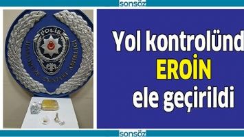 YOL KONTROL&Uuml;NDE EROİN ELE GE&Ccedil;İRİLDİ