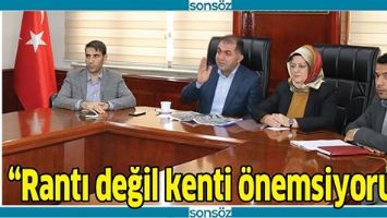 &ldquo;RANTI DEĞİL KENTİ &Ouml;NEMSİYORUZ&rdquo;