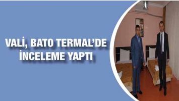 VALİ, BATO TERMAL&rsquo;DE İNCELEME YAPTI