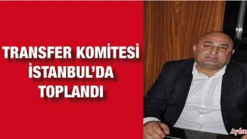 TRANSFER KOMİTESİ İSTANBUL&rsquo;DA TOPLANDI