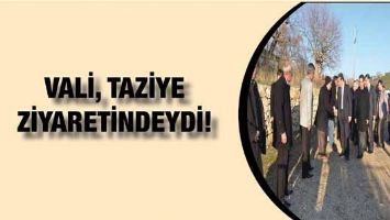 VALİ, TAZİYE ZİYARETİNDEYDİ!