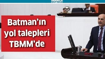 BATMAN&rsquo;IN YOL TALEPLERİ TBMM&rsquo;DE