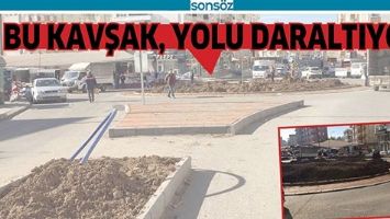 BU KAVŞAK, YOLU DARALTIYOR!