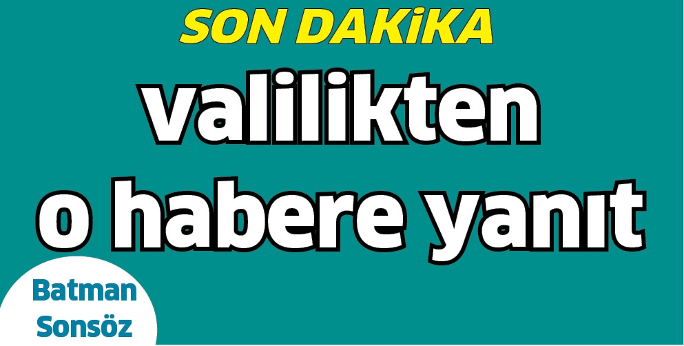 VALİLİKTEN O HABERE YANIT