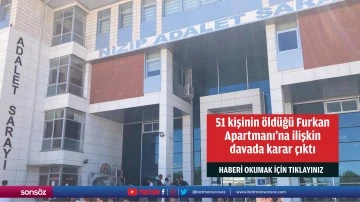 51 kişinin &ouml;ld&uuml;ğ&uuml; Furkan Apartmanı'na ilişkin davada karar &ccedil;ıktı