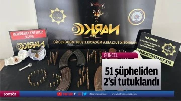 51 ş&uuml;pheliden 2'si tutuklandı