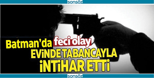 EVİNDE TABANCAYLA İNTİHAR ETTİ