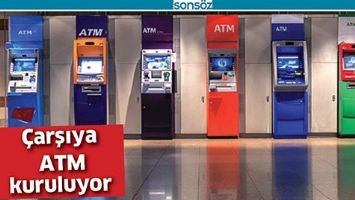 &Ccedil;ARŞIYA ATM KURULUYOR