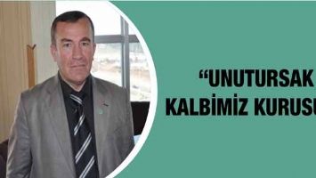 &ldquo;UNUTURSAK KALBİMİZ KURUSUN&rdquo;