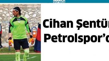 CİHAN ŞENT&Uuml;RK PETROLSPOR'DA