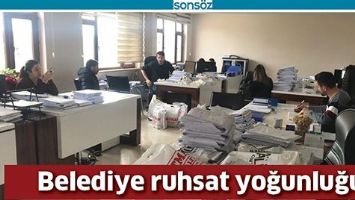 BELEDİYEDE RUHSAT YOĞUNLUĞU