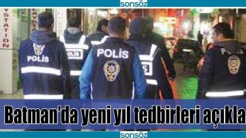 BATMAN&rsquo;DA YENİ YIL TEDBİRLERİ A&Ccedil;IKLANDI
