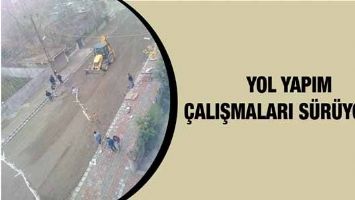 YOL YAPIM &Ccedil;ALIŞMALARI S&Uuml;R&Uuml;YOR&hellip;