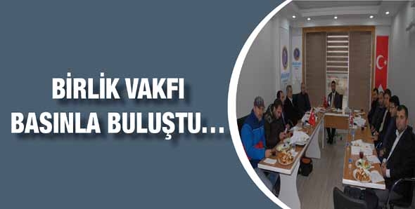 BİRLİK VAKFI, BASINLA BULUŞTU&hellip;
