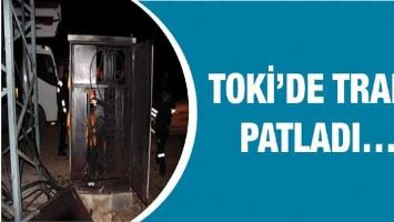 TOKİ&rsquo;DE TRAFO PATLADI&hellip;