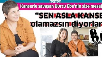 &ldquo;SEN ASLA KANSER OLAMAZSIN DİYORLARDI&rdquo;