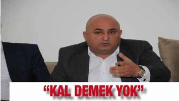 '' KAL DEMEK YOK''