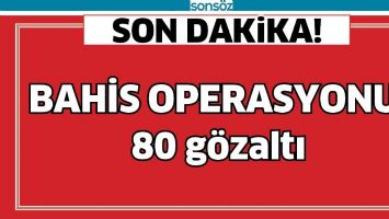 BAHİS OPERASYONU: 80 G&Ouml;ZALTI
