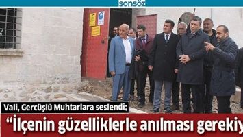 VALİ, GERC&Uuml;ŞL&Uuml; MUHTARLARA SESLENDİ;