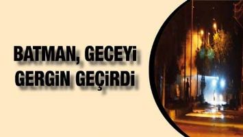 BATMAN, GECEYİ GERGİN GE&Ccedil;İRDİ