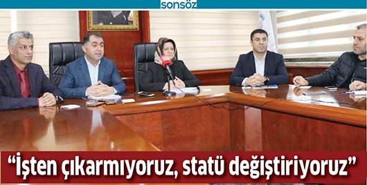 &ldquo;İŞTEN &Ccedil;IKARMIYORUZ, STAT&Uuml; DEĞİŞTİRİYORUZ&rdquo;
