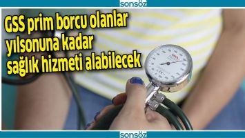 GSS PRİM BORCU OLANLAR YIL SONUNA KADAR SAĞLIK HİZMETİ ALABİLECEK