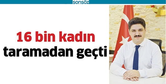 16 BİN KADIN TARAMADAN GE&Ccedil;Tİ