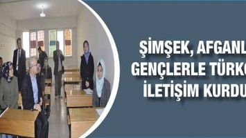 ŞİMŞEK, AFGANLI GEN&Ccedil;LERLE T&Uuml;RK&Ccedil;E İLETİŞİM KURDU