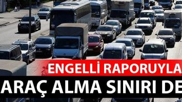 Engelli raporuyla ara&ccedil; satın almanın sınırı değişti!