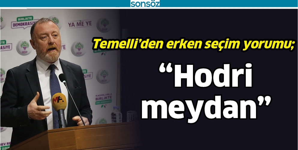 TEMELLİ&rsquo;DEN ERKEN SE&Ccedil;İM YORUMU;
